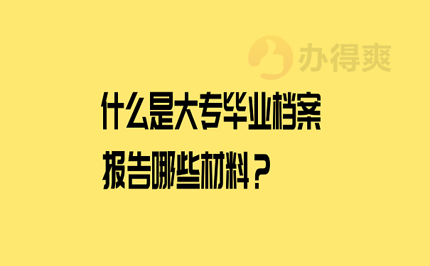 什么是大专毕业档案报告哪些材料？