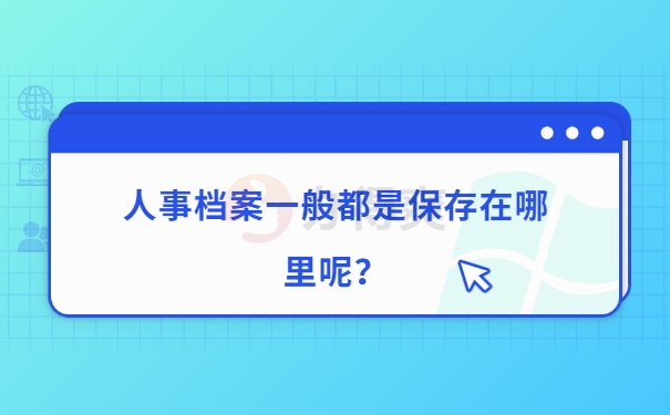 人事档案一般都是保存在哪里呢？