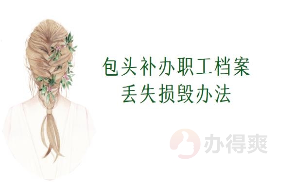 包头补办职工档案丢失损毁办法
