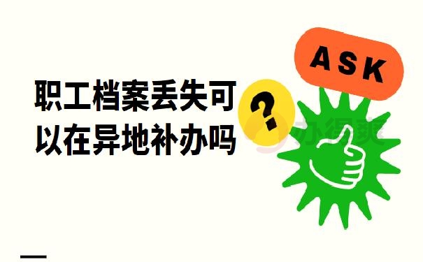 职工档案丢失可以在异地补办吗 ？