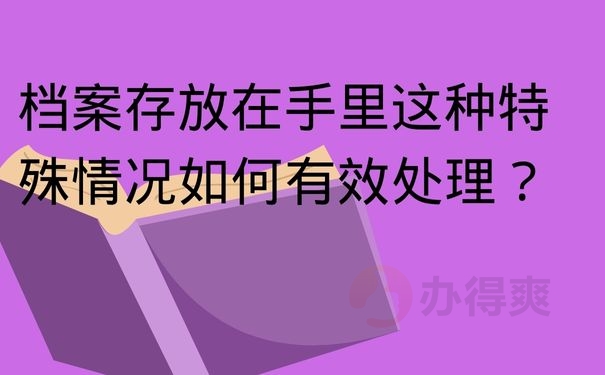 档案存放在手里这种特殊情况如何有效处理？