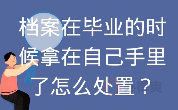 档案在毕业的时候拿在自己手里了怎么处置？