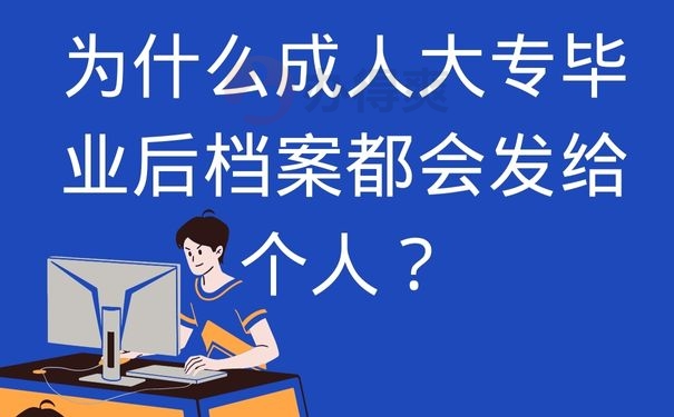  为什么成人大专毕业后档案都会发给个人？