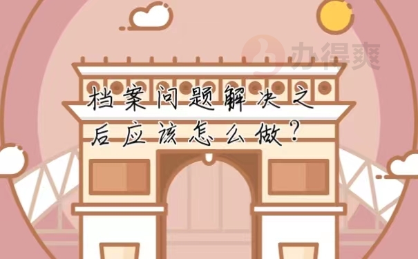 档案问题解决之后应该怎么做？