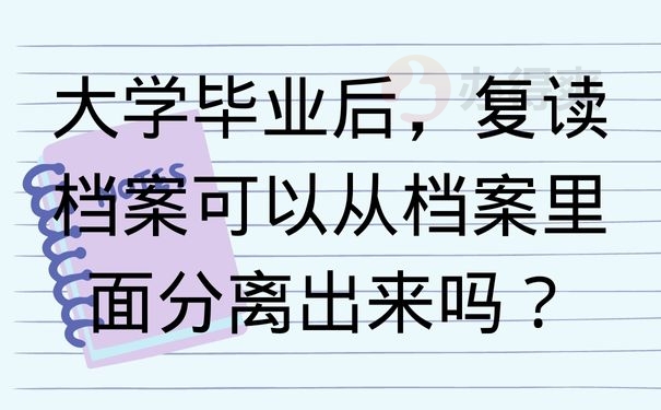  大学毕业后，复读档案可以从档案里面分离出来吗？