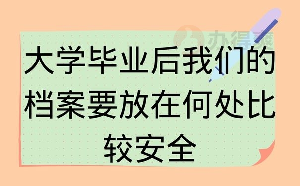 大学毕业后我们的档案要放在何处比较安全