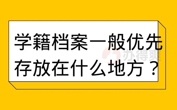 学籍档案一般优先存放在什么地方？