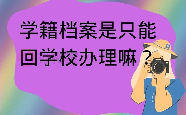 学籍档案是只能回学校办理嘛？