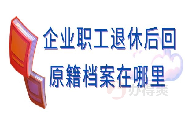 企业职工退休后回原籍档案在哪里 ？