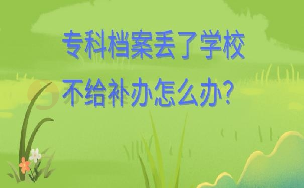 专科档案丢了学校不给补办怎么办？