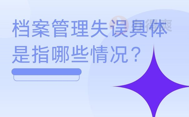 档案管理失误具体是指哪些情况？