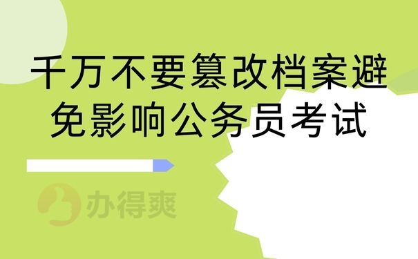千万不要篡改档案避免影响公务员考试