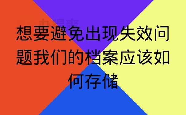 想要避免出现失效问题我们的档案应该如何存储