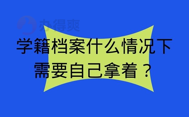 学籍档案什么情况下需要自己拿着？