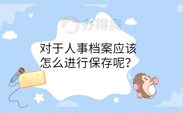 对于人事档案应该怎么进行保存呢？