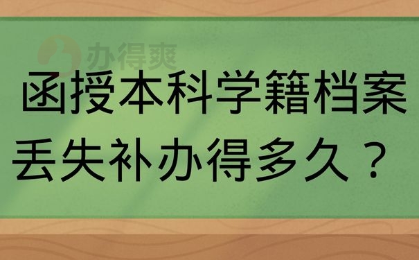 函授本科学籍档案丢失补办得多久？