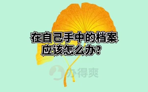 在自己手中的档案应该怎么办？