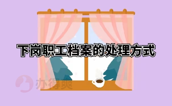 下岗职工档案的处理方式