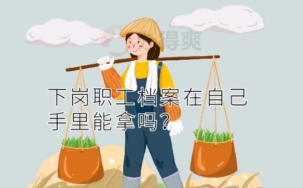 下岗职工档案在自己手里能拿吗？