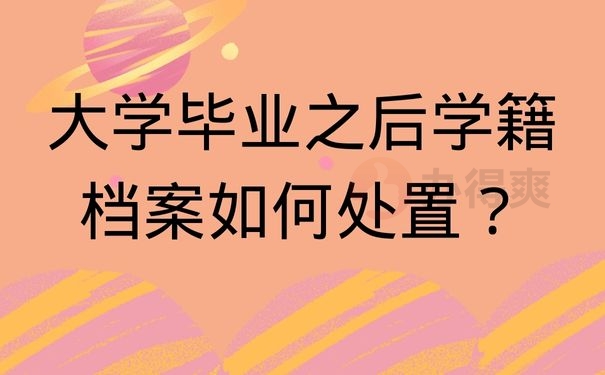 大学毕业之后学籍档案如何处置？