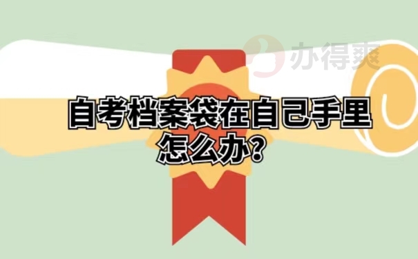 自考档案袋在自己手里怎么办？