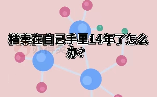 档案在自己手里14年了怎么办？