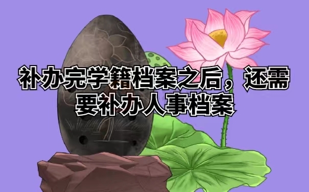 补办完学籍档案之后，还需要补办人事档案