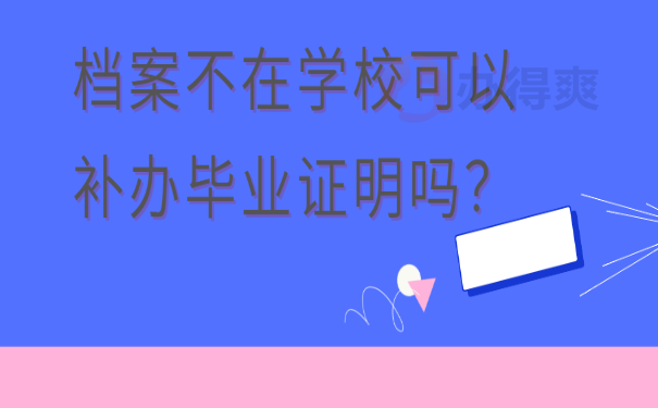 档案不在学校可以补办毕业证明吗？