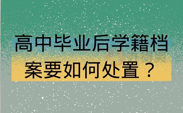 高中毕业后学籍档案要如何处置？