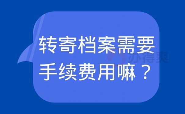 转寄档案需要手续费用嘛？