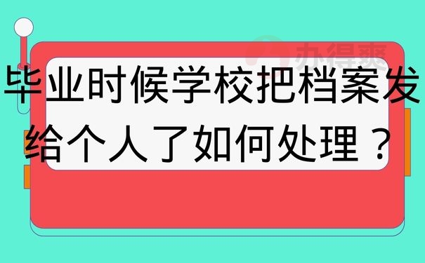 毕业时候学校把档案发给个人了如何处理？