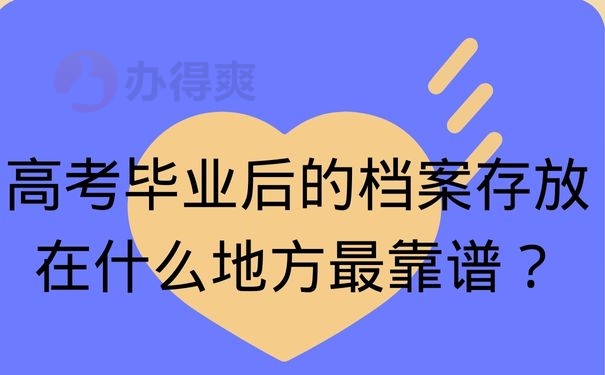  高考毕业后的档案存放在什么地方最靠谱？