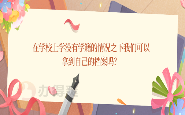 在学校上学没有学籍的情况之下我们可以拿到自己的档案吗？