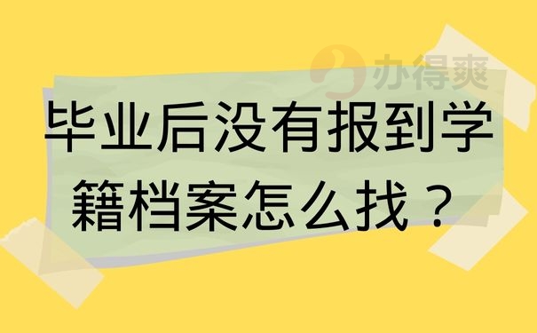 毕业后没有报到学籍档案怎么找？