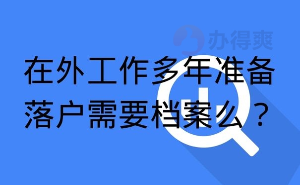 在外工作多年准备落户需要档案么？