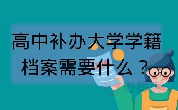 高中补办大学学籍档案需要什么？