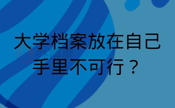 大学档案放在自己手里不可行？