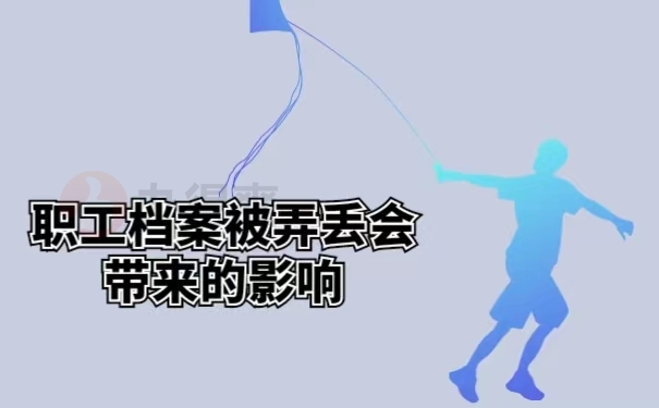 职工档案被弄丢会带来的影响