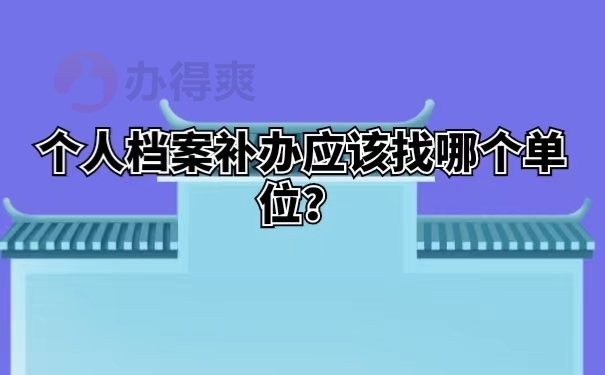 个人档案补办应该找哪个单位？