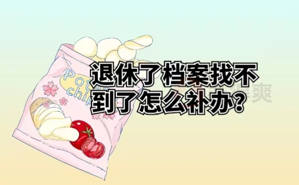 退休了档案找不到了怎么补办？