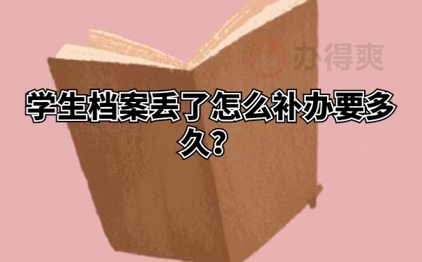 学生档案丢了怎么补办要多久？