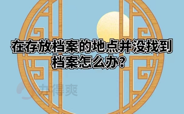 在存放档案的地点并没有找到档案怎么办？