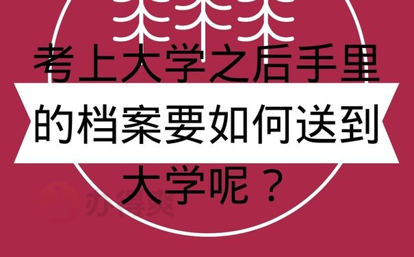 考上大学之后手里的档案要如何送到大学呢？