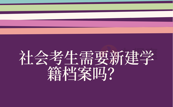 社会考生需要新建学籍档案吗？ 