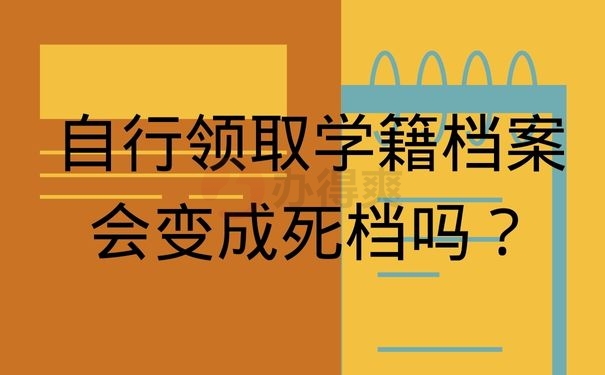 自行领取学籍档案会变成死档吗？