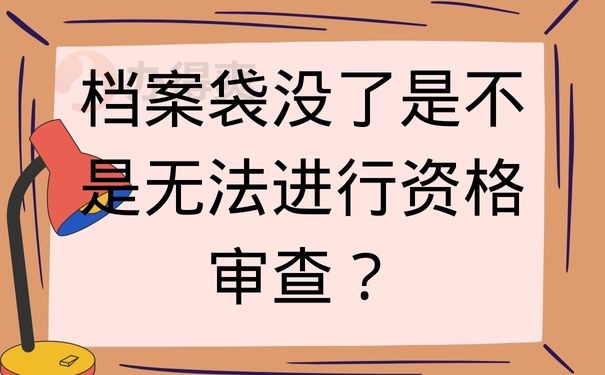 档案袋没了是不是无法进行资格审查？