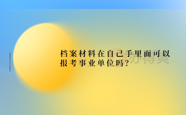 档案在自己的手里能考事业单位吗？