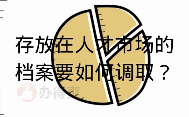 存放在人才市场的档案要如何调取？