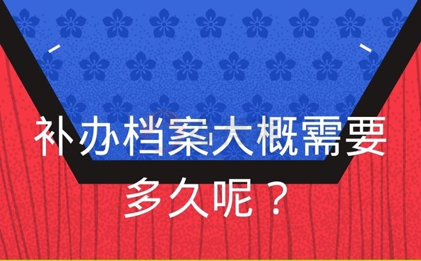 补办档案大概需要多久呢？