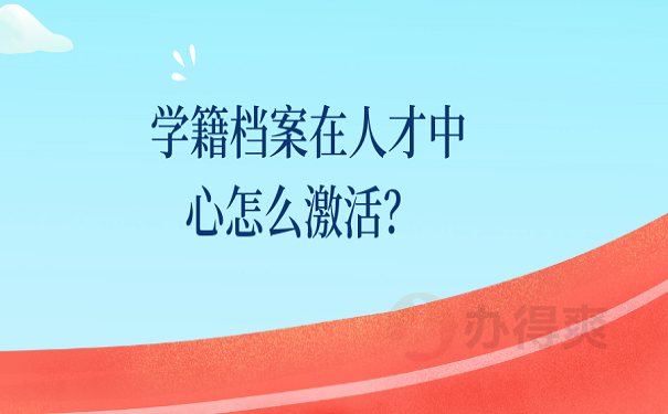 学籍档案在人才中心怎么激活？